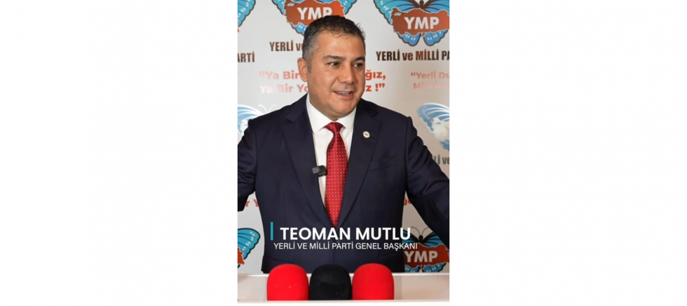 Teoman Mutlu: Yerli ve Milli Parti’nin Yükselişini Artık Kimse Durduramaz! - GÜNDEM - İnternetin Ajansı